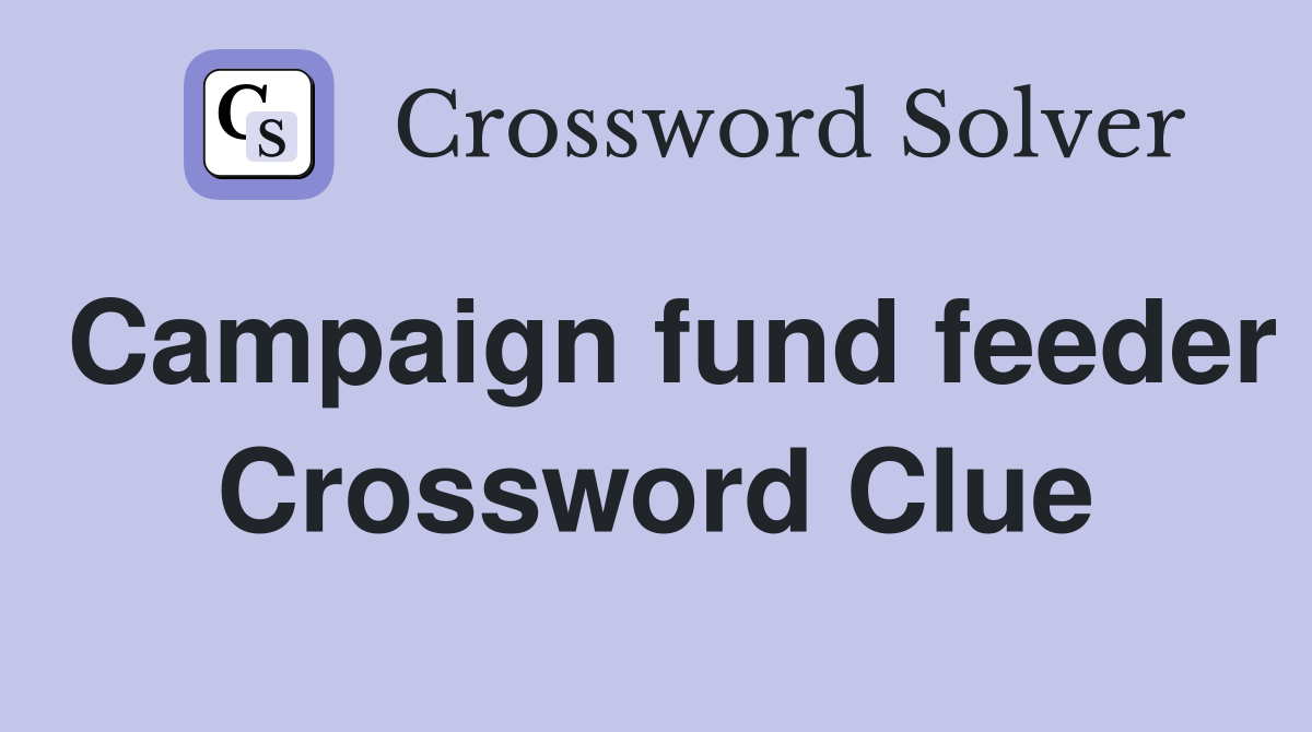 Campaign fund feeder Crossword Clue
