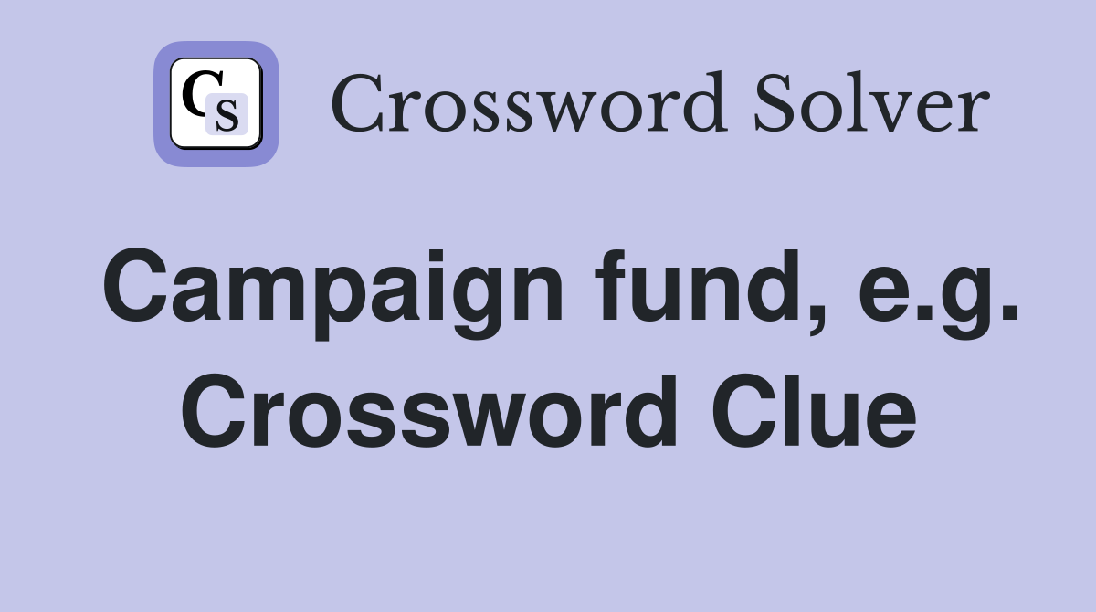 Campaign fund, e.g. Crossword Clue