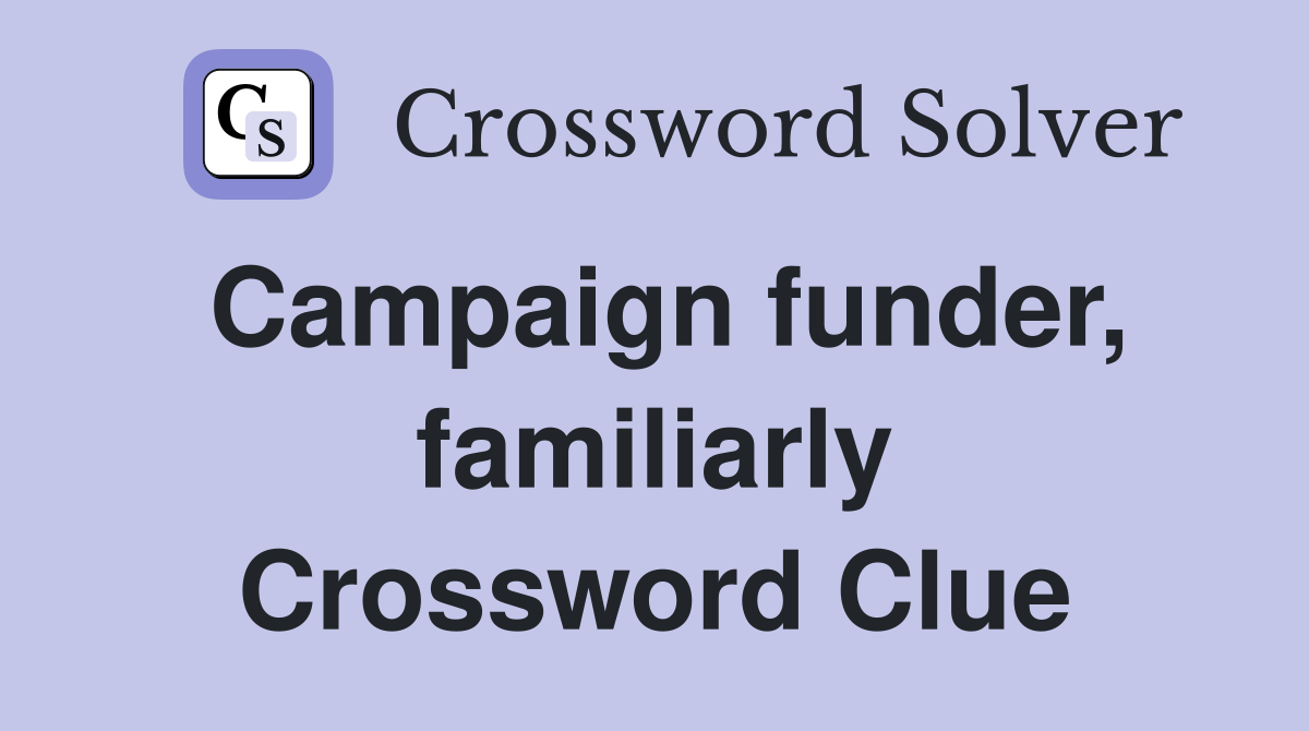 Campaign funder, familiarly Crossword Clue