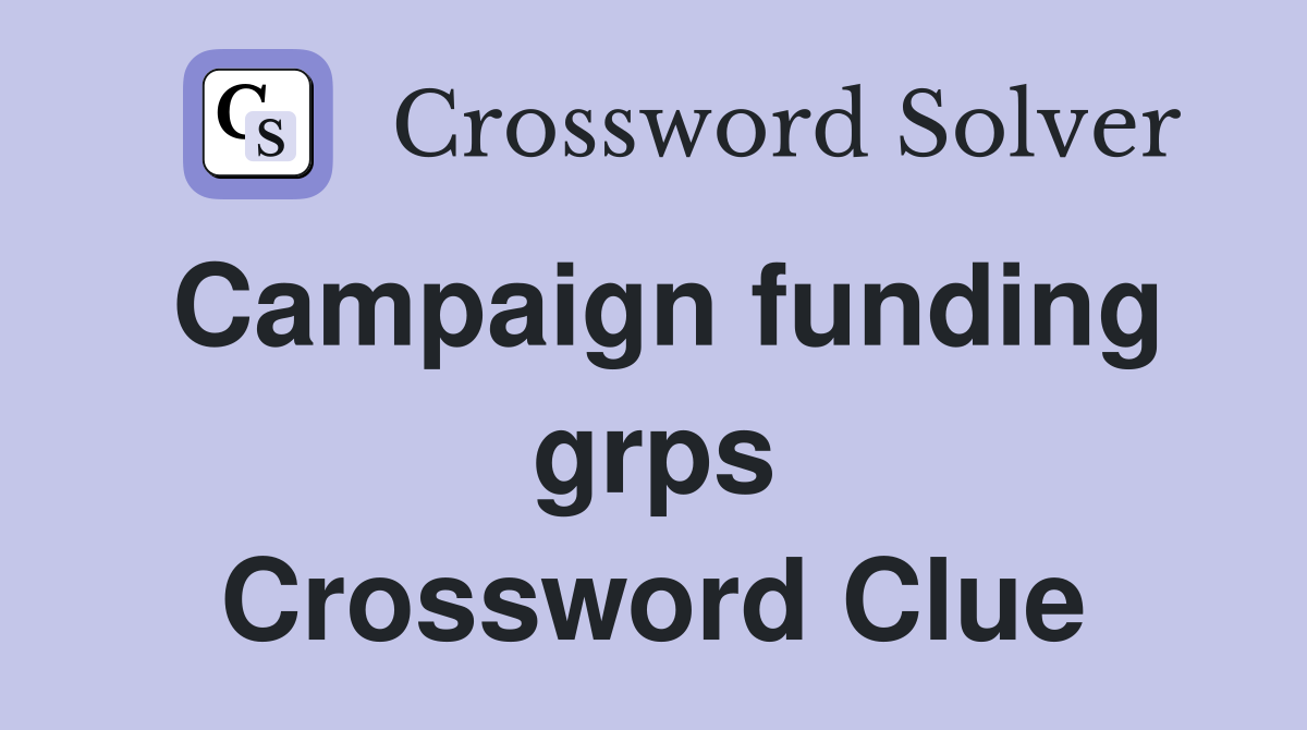Campaign funding grps Crossword Clue