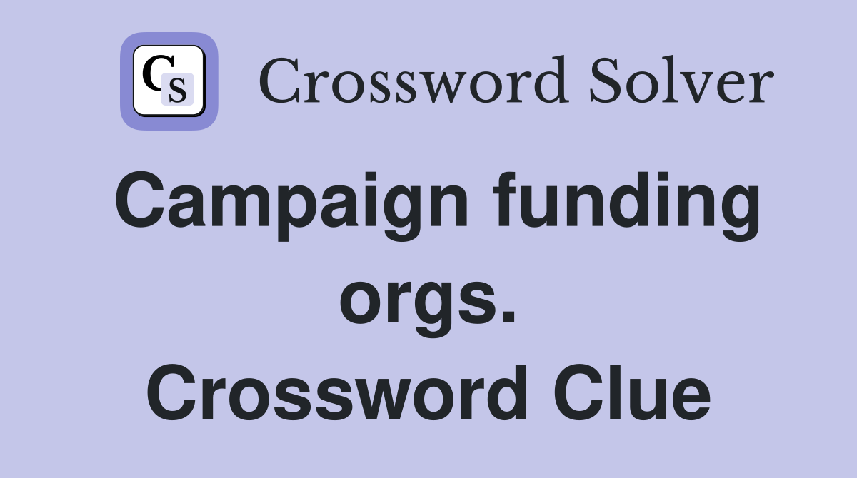 Campaign funding orgs. Crossword Clue