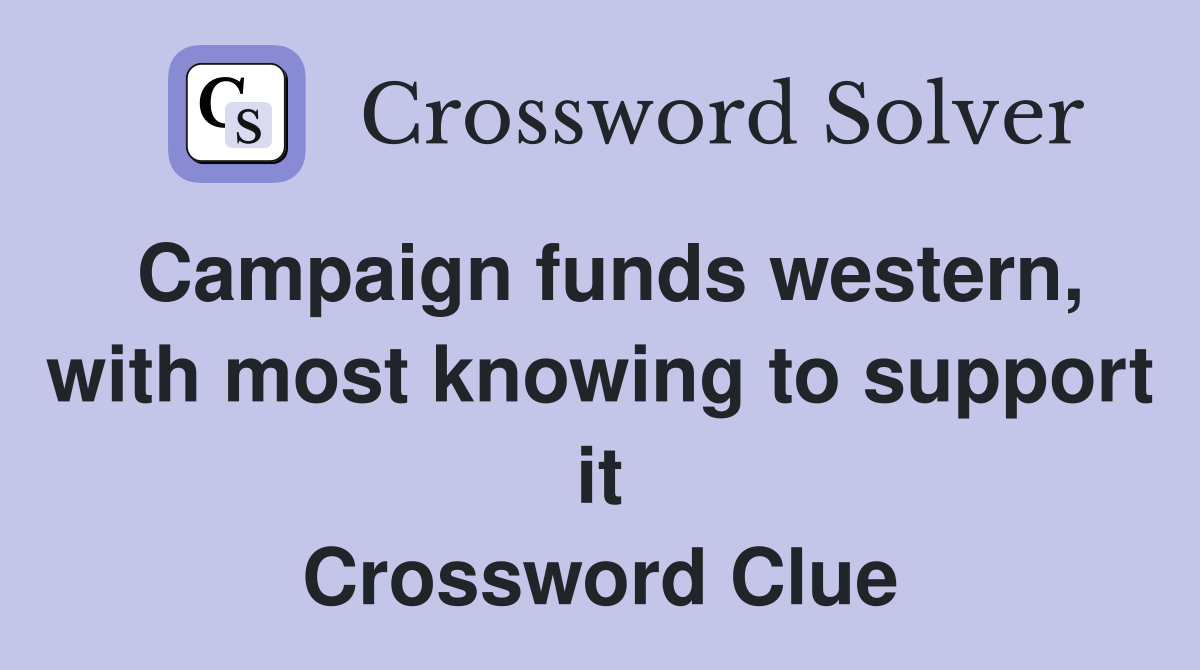 Campaign funds western, with most knowing to support it Crossword Clue