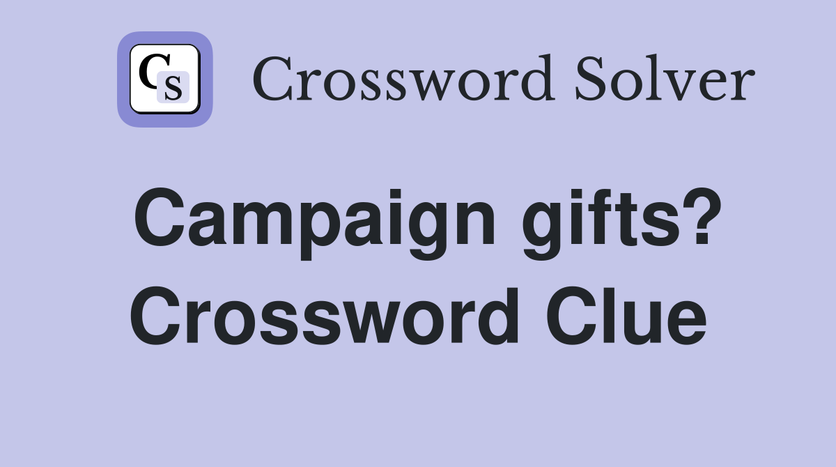 Campaign gifts? Crossword Clue