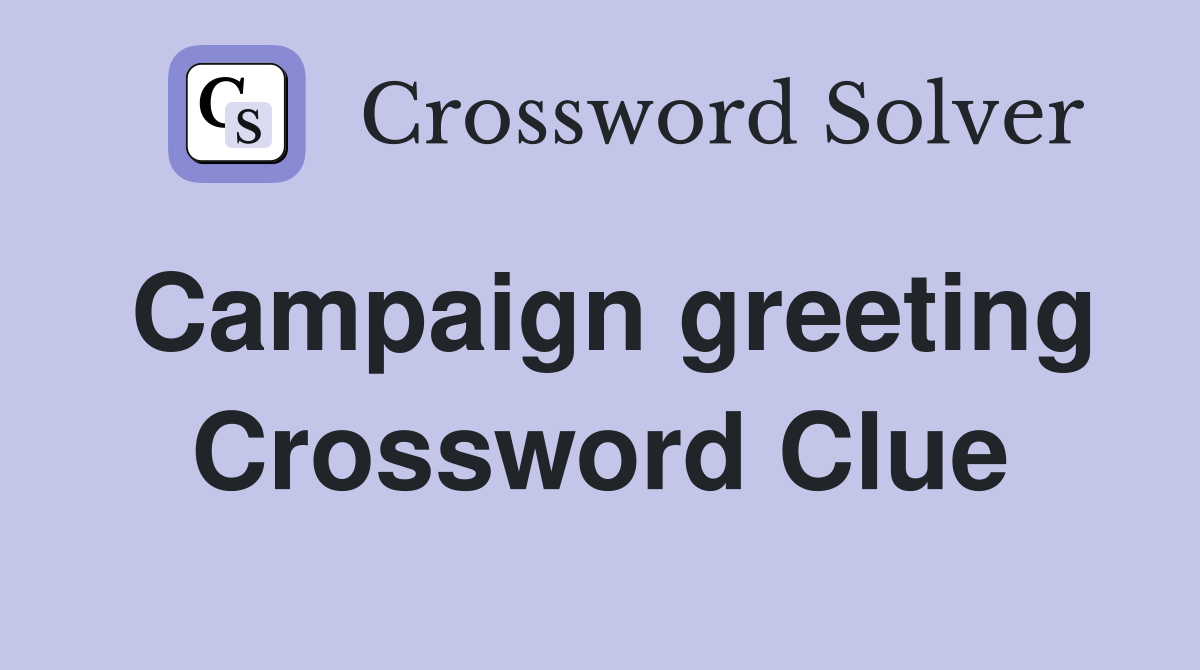 Campaign greeting Crossword Clue