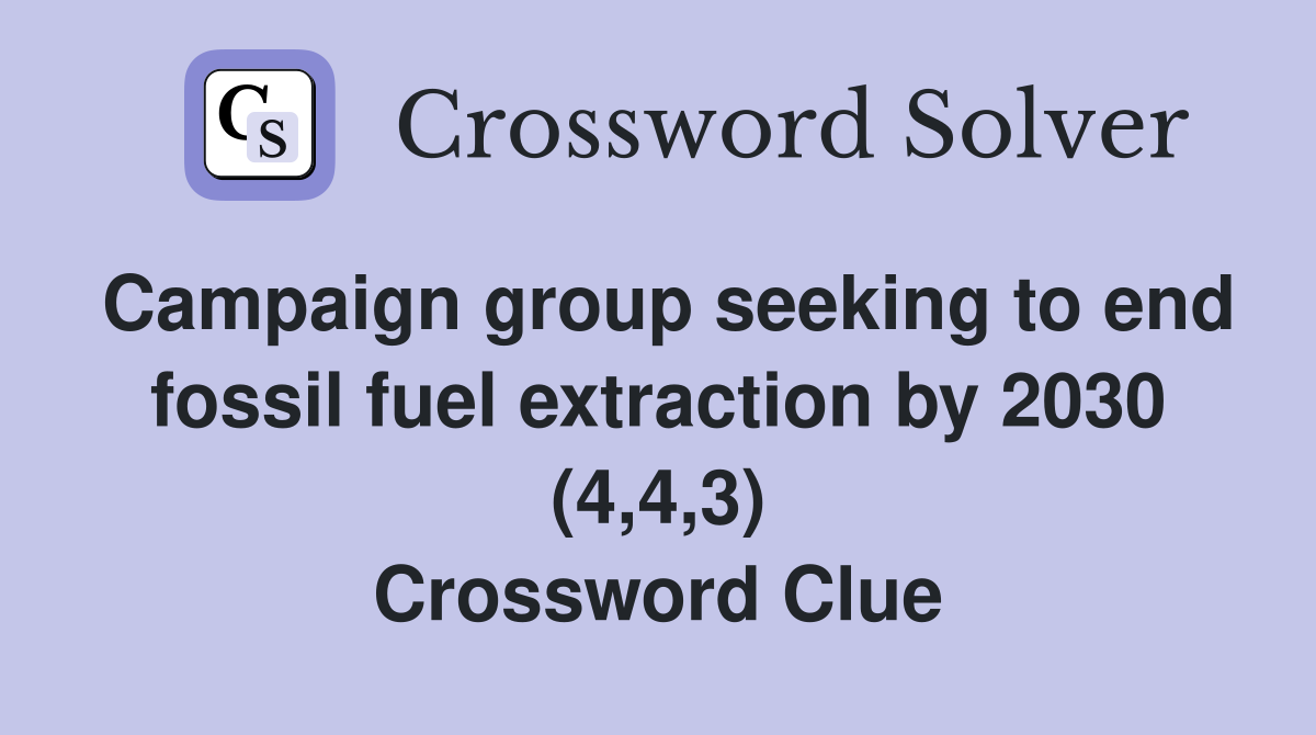 Campaign group seeking to end fossil fuel extraction by 2030 (4,4,3) Crossword Clue