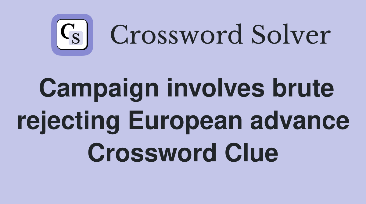 Campaign involves brute rejecting European advance Crossword Clue