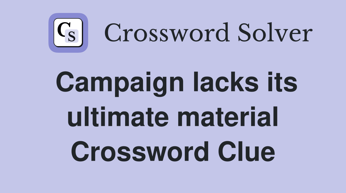 Campaign lacks its ultimate material Crossword Clue