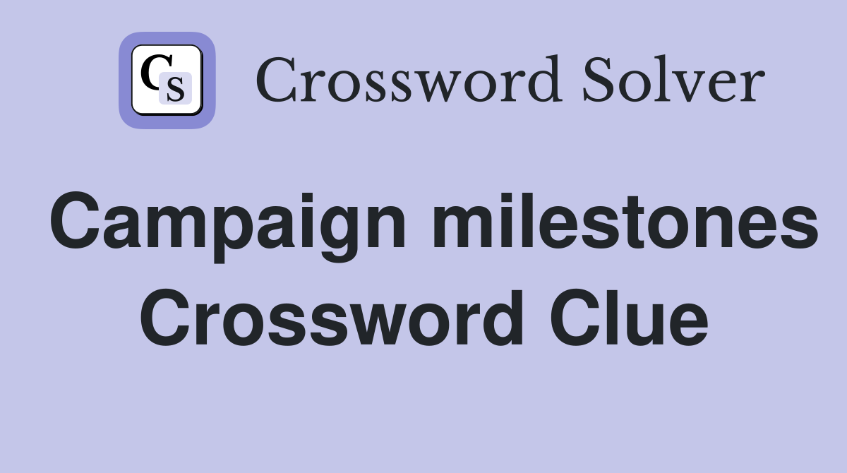 Campaign milestones Crossword Clue
