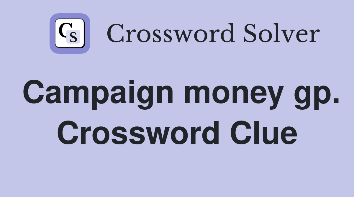 Campaign money gp. Crossword Clue
