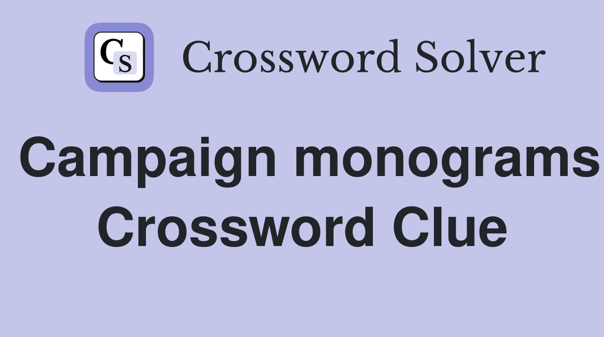 Campaign monograms Crossword Clue