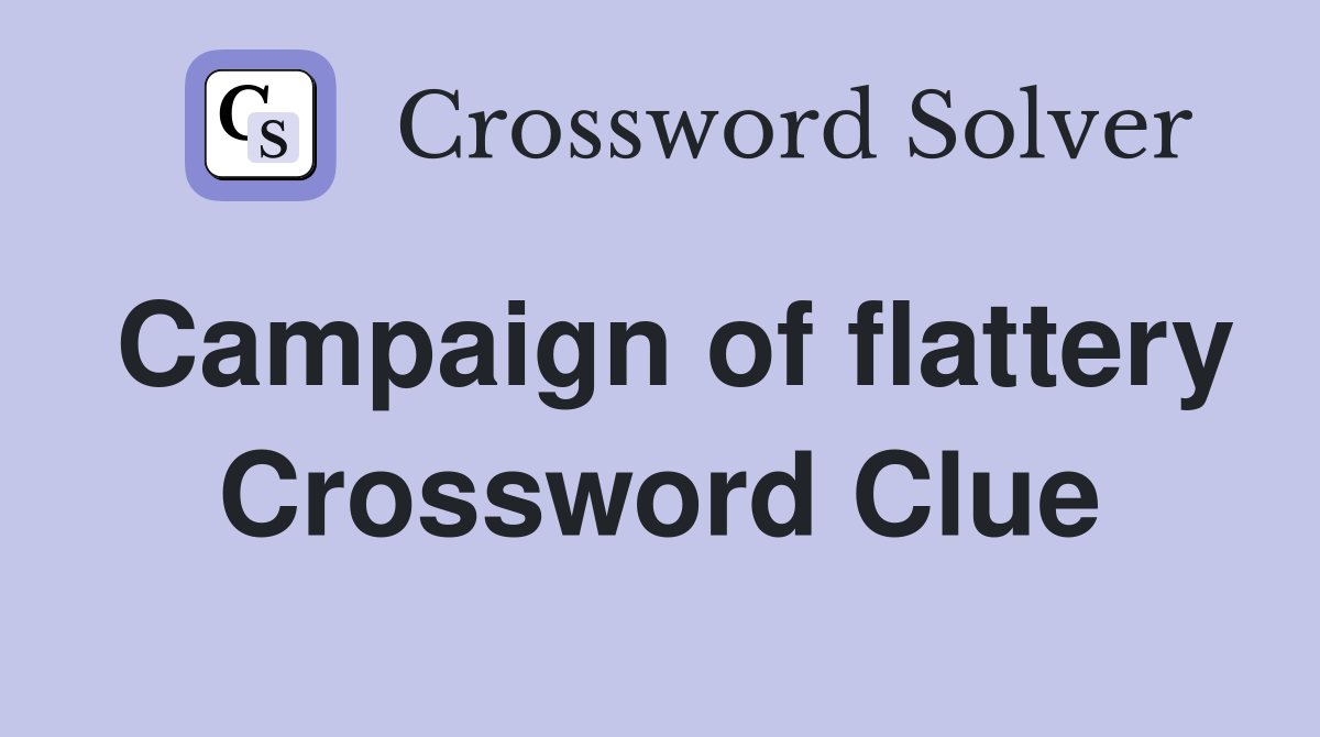 Campaign of flattery Crossword Clue