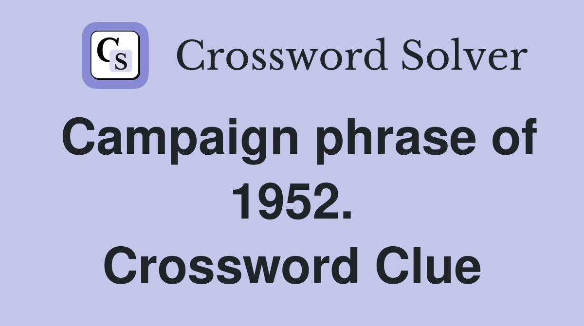 Campaign phrase of 1952. Crossword Clue