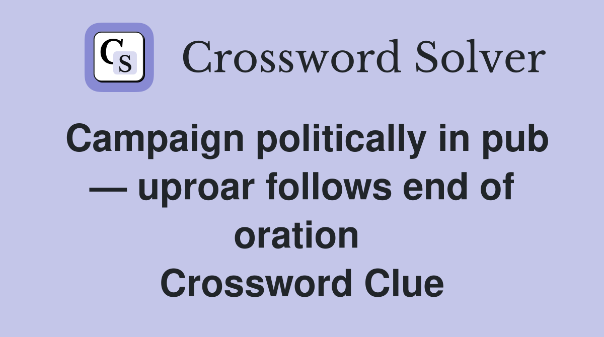 Campaign politically in pub — uproar follows end of oration  Crossword Clue