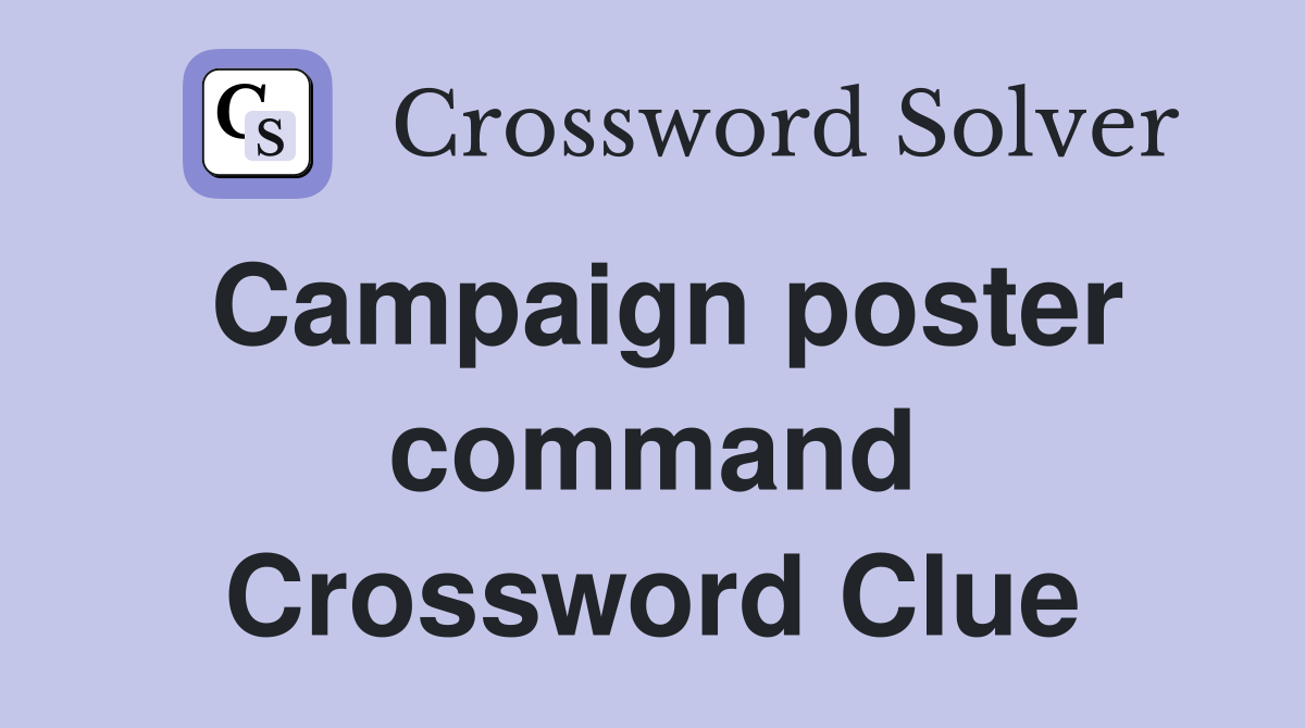 Campaign poster command Crossword Clue