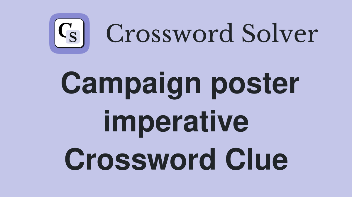 Campaign poster imperative Crossword Clue