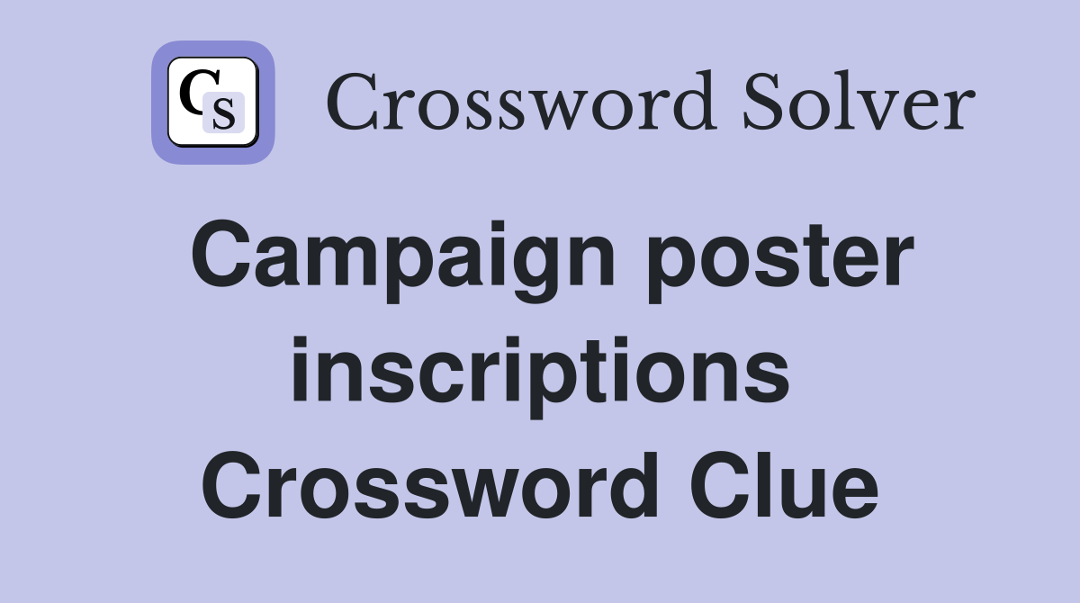 Campaign poster inscriptions Crossword Clue