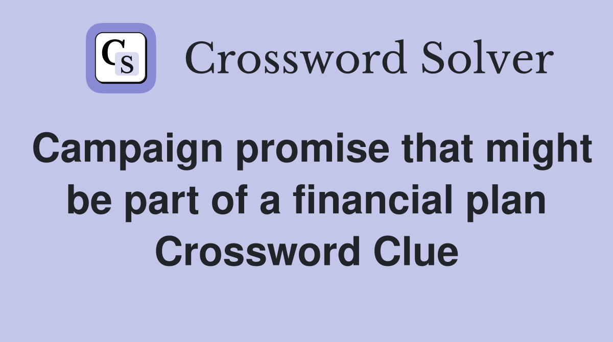 Campaign promise that might be part of a financial plan Crossword Clue