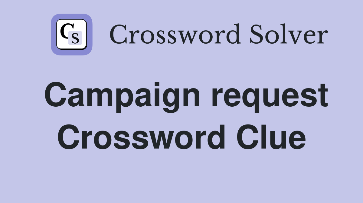 Campaign request Crossword Clue