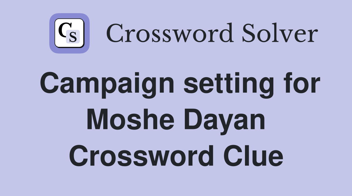 Campaign setting for Moshe Dayan Crossword Clue