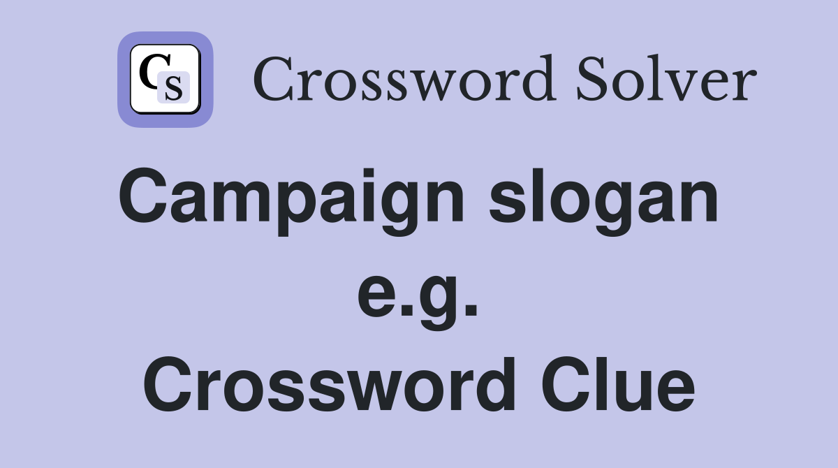 Campaign slogan  e.g. Crossword Clue