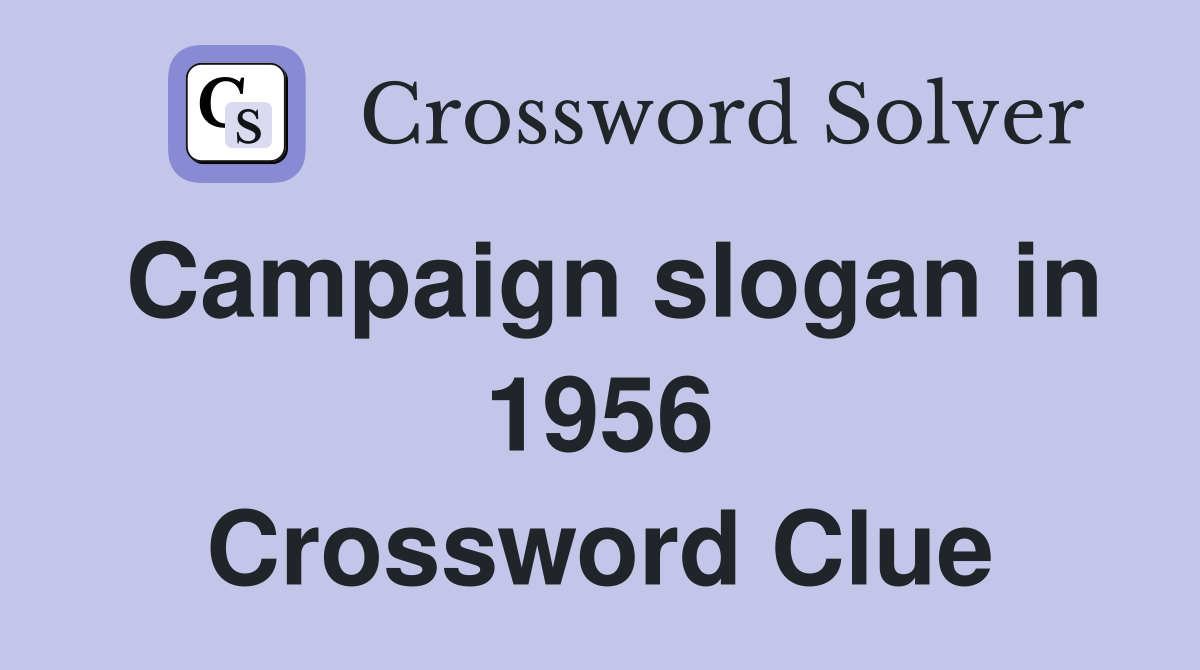 Campaign slogan in 1956 Crossword Clue