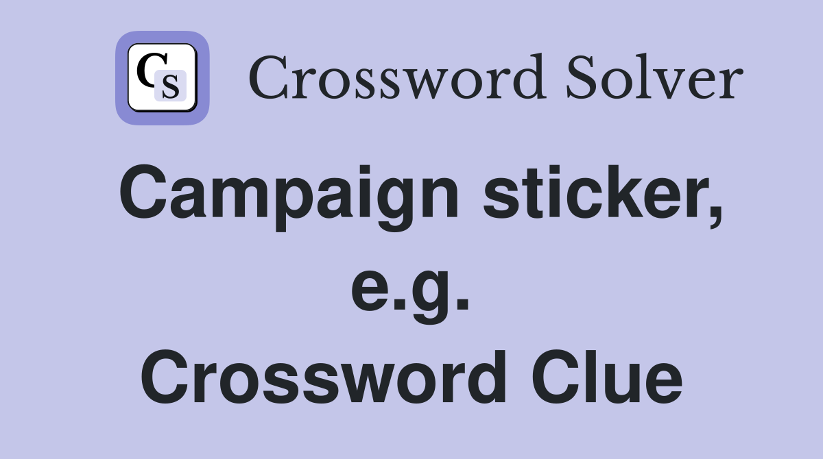 Campaign sticker, e.g. Crossword Clue