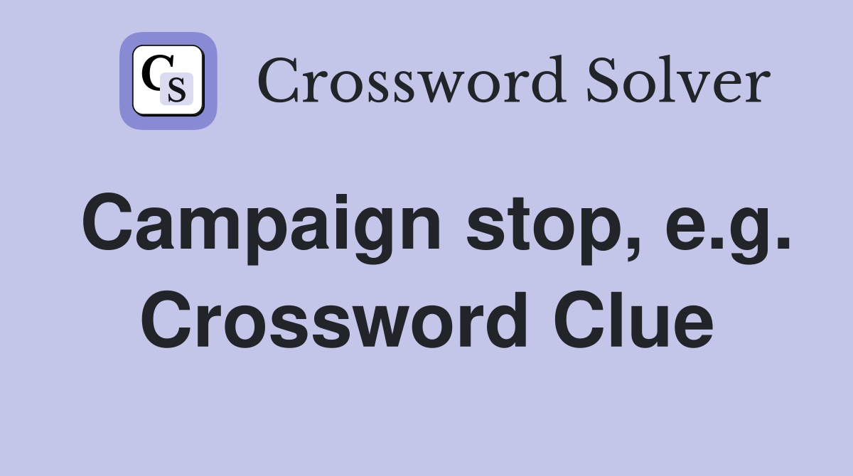 Campaign stop, e.g. Crossword Clue