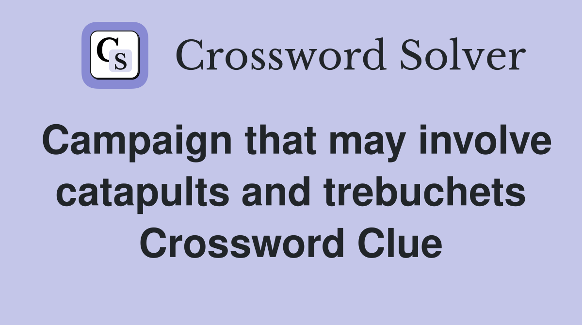 Campaign that may involve catapults and trebuchets Crossword Clue