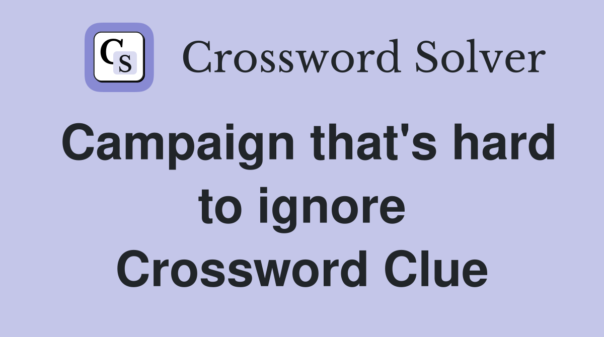 Campaign that's hard to ignore Crossword Clue