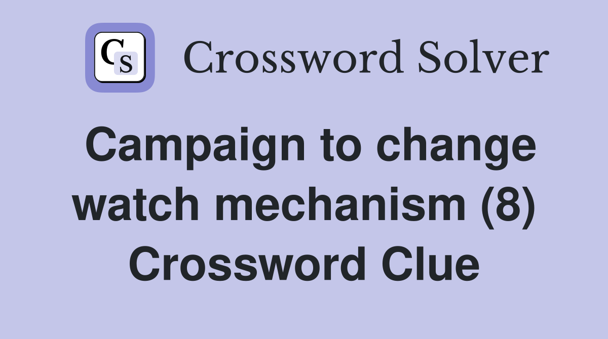 Campaign to change watch mechanism (8) Crossword Clue