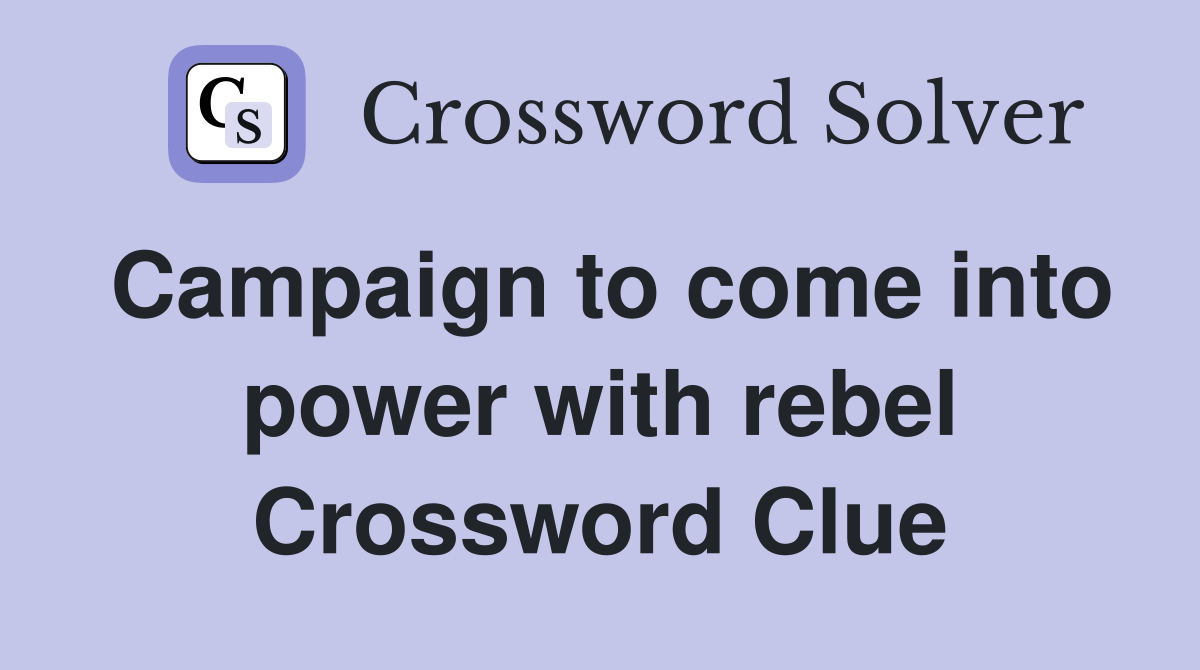 Campaign to come into power with rebel Crossword Clue