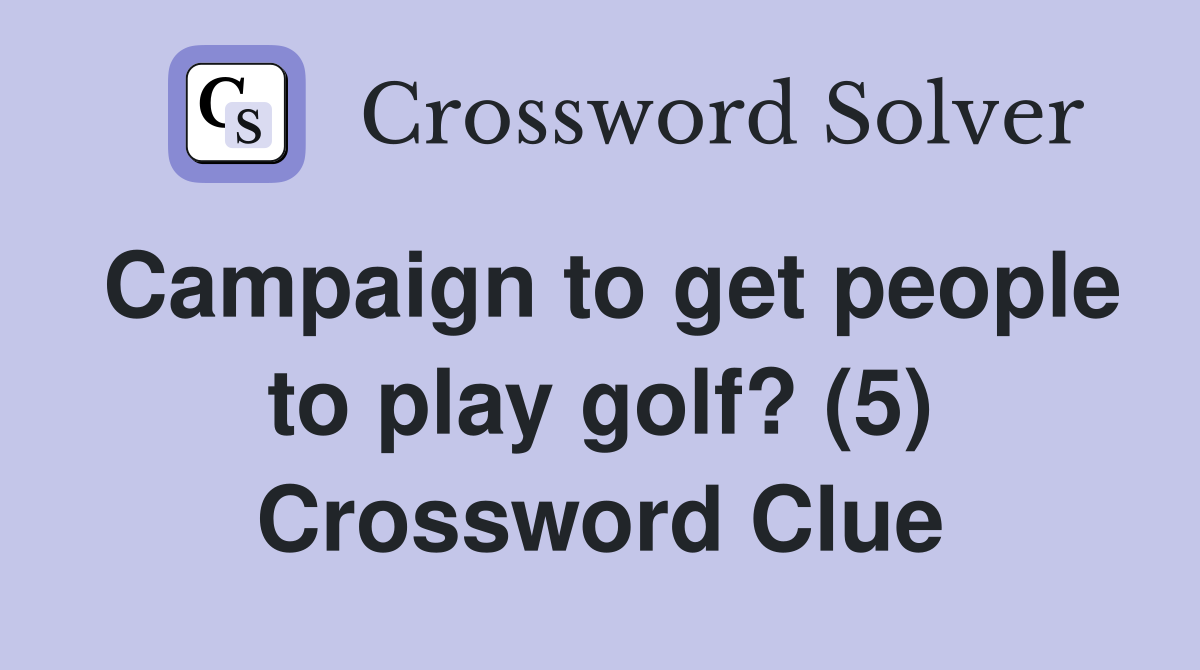 Campaign to get people to play golf? (5) Crossword Clue