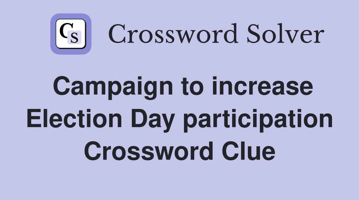 Campaign to increase Election Day participation Crossword Clue