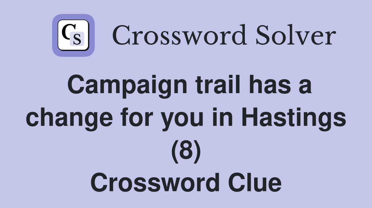 Campaign trail has a change for you in Hastings (8) Crossword Clue