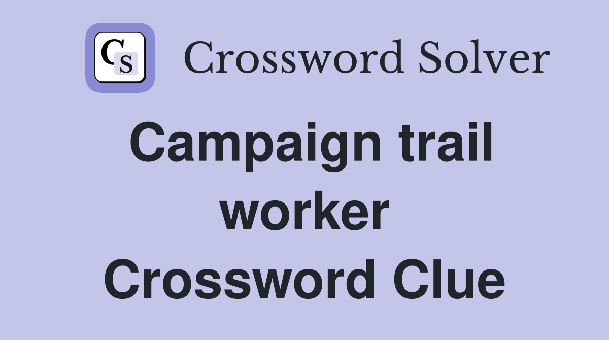 Campaign trail worker Crossword Clue
