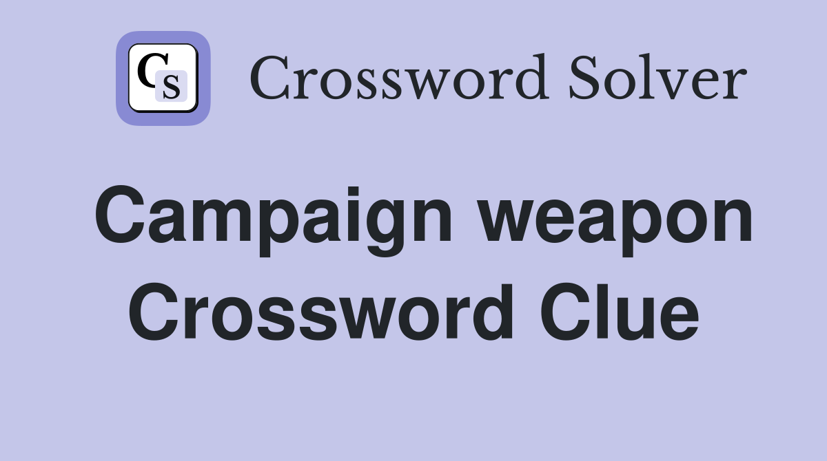 Campaign weapon Crossword Clue