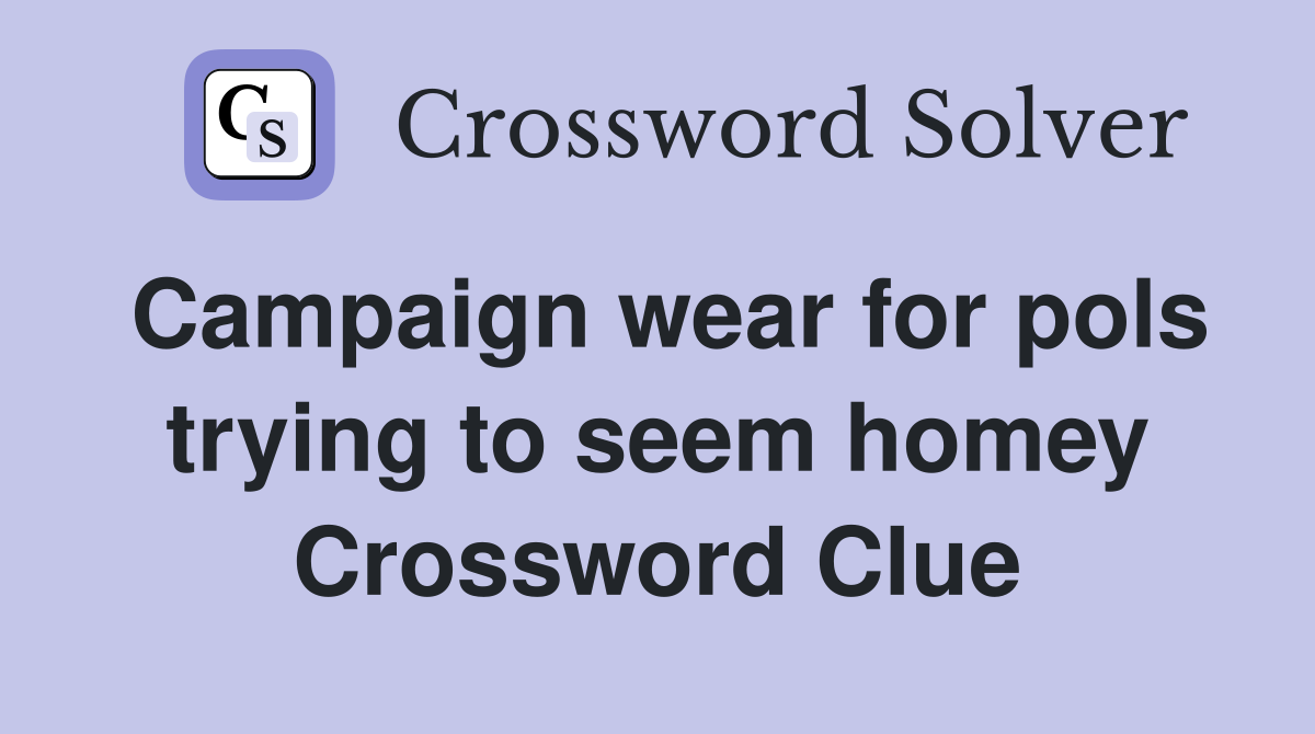 Campaign wear for pols trying to seem homey Crossword Clue