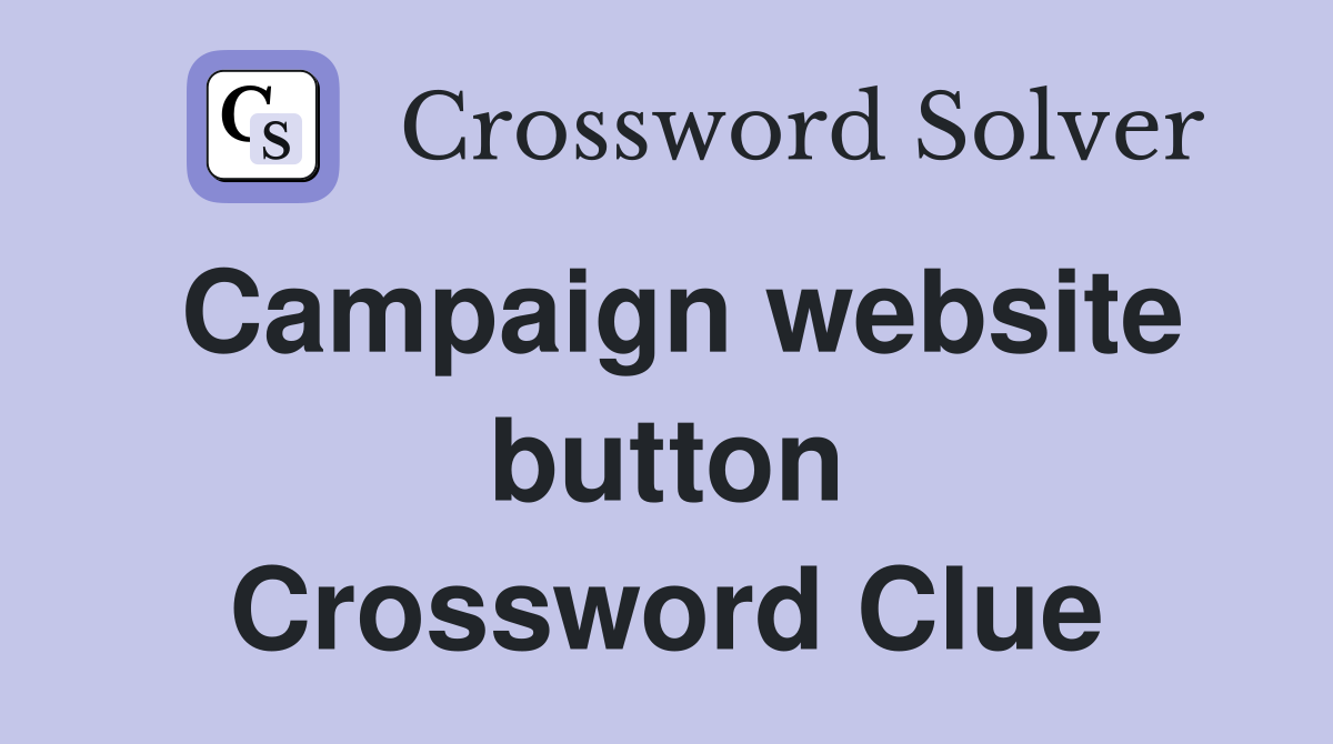 Campaign website button Crossword Clue