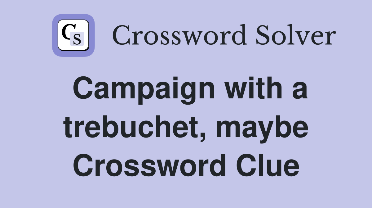 Campaign with a trebuchet, maybe Crossword Clue