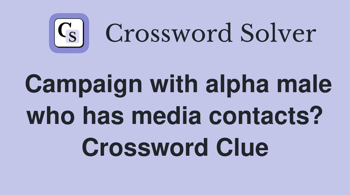 Campaign with alpha male who has media contacts? Crossword Clue