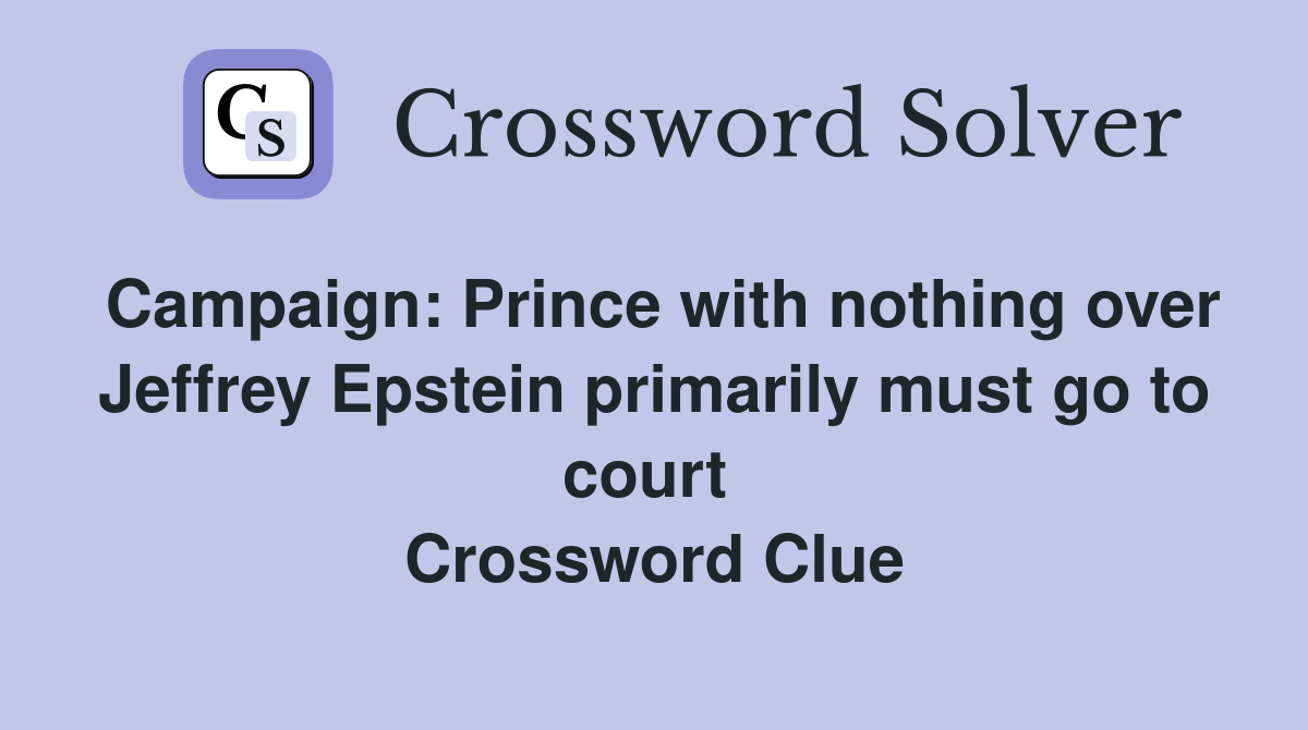 Campaign: Prince with nothing over Jeffrey Epstein primarily must go to court  Crossword Clue