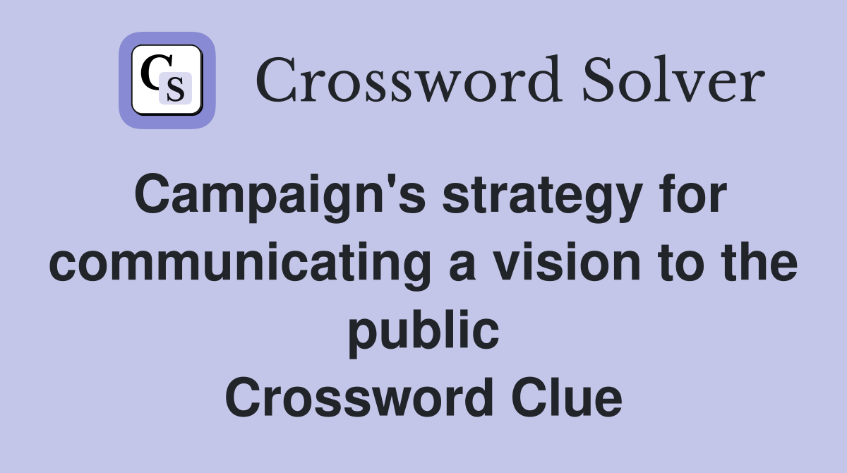 Campaign's strategy for communicating a vision to the public Crossword Clue