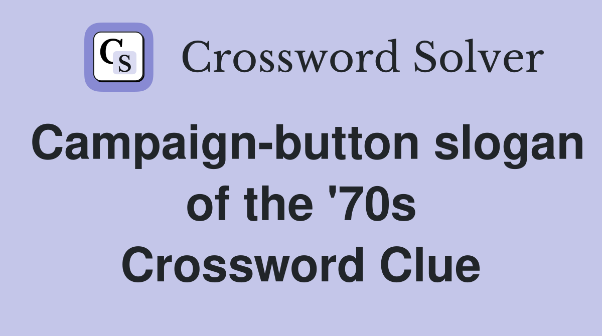Campaign-button slogan of the '70s Crossword Clue