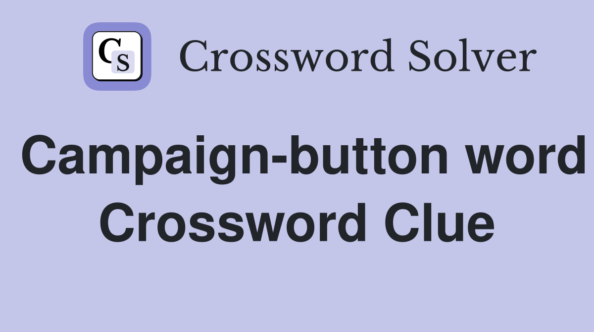 Campaign-button word Crossword Clue