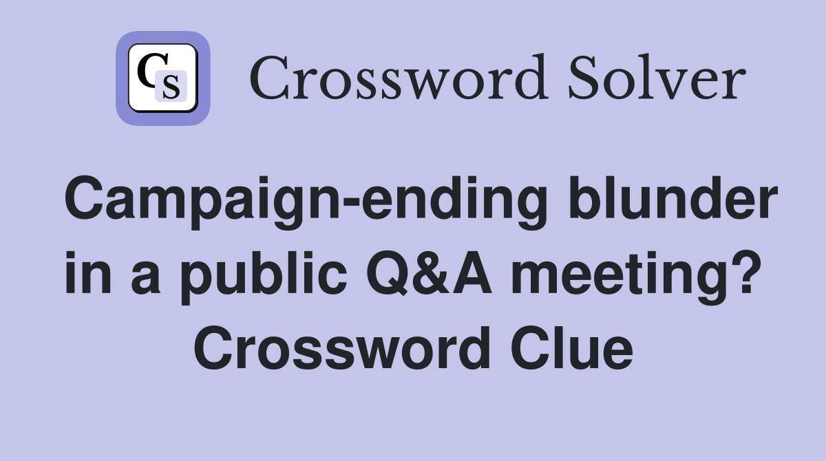 Campaign-ending blunder in a public Q&A meeting? Crossword Clue