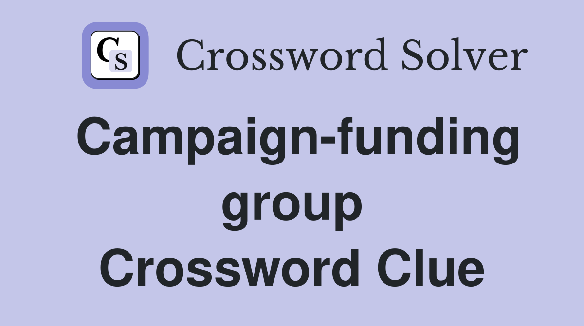 Campaign-funding group Crossword Clue