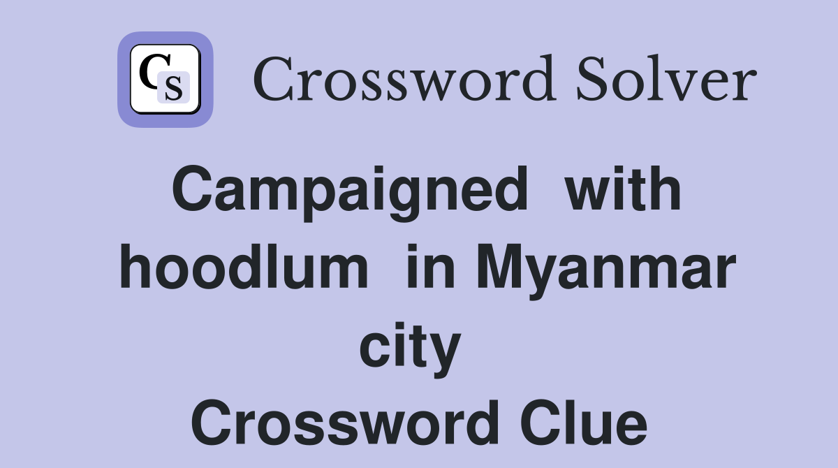 Campaigned  with  hoodlum  in Myanmar  city   Crossword Clue