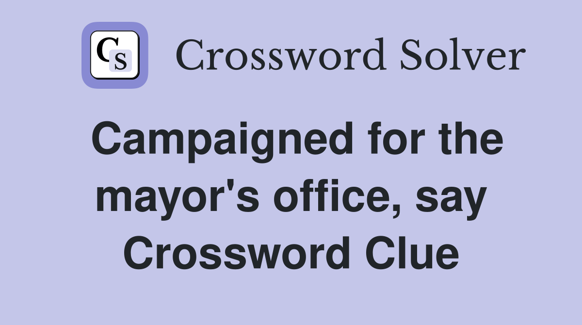 Campaigned for the mayor's office, say Crossword Clue