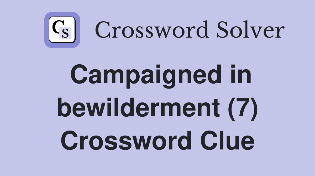 Campaigned in bewilderment (7) Crossword Clue