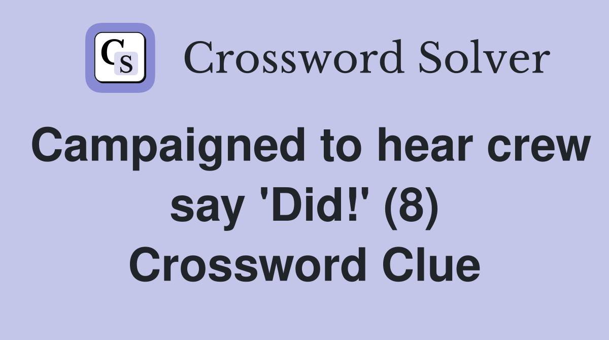 Campaigned to hear crew say 'Did!' (8) Crossword Clue